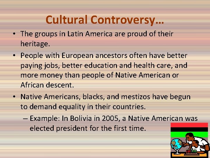 Cultural Controversy… • The groups in Latin America are proud of their heritage. •