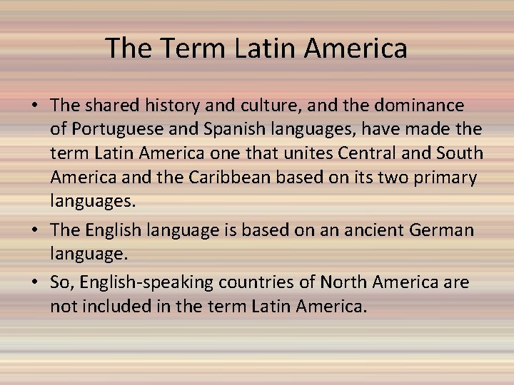 The Term Latin America • The shared history and culture, and the dominance of