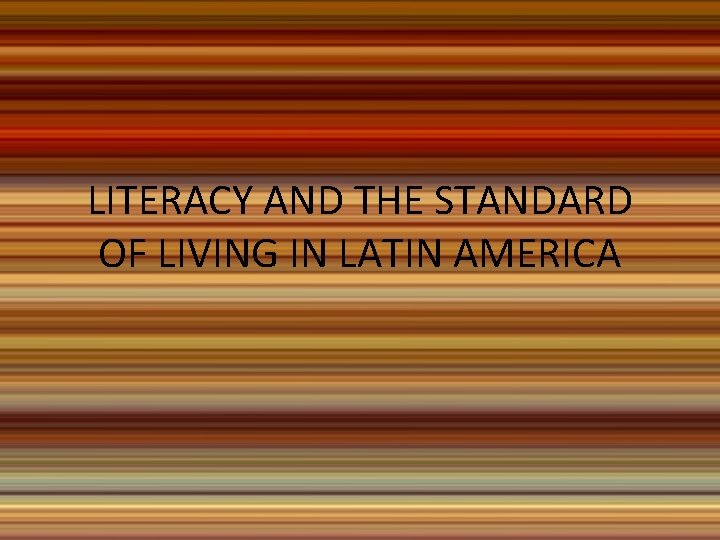 LITERACY AND THE STANDARD OF LIVING IN LATIN AMERICA 