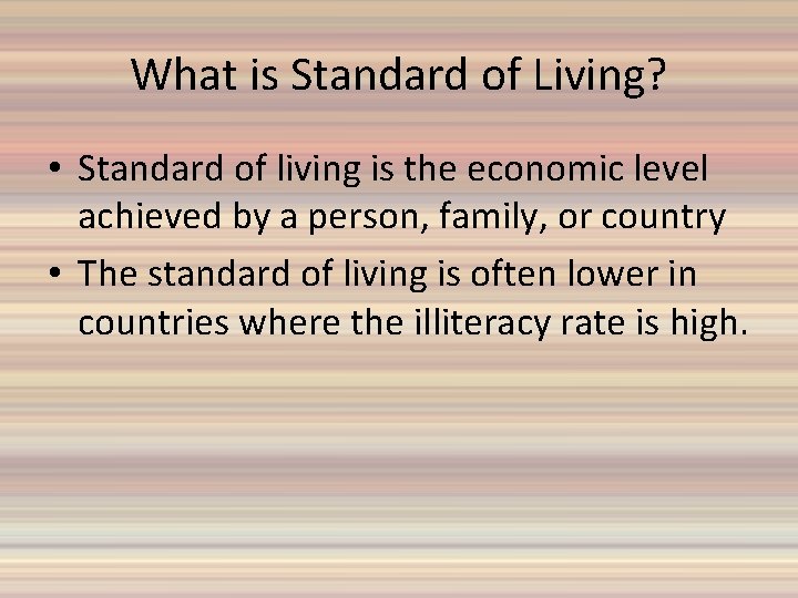 What is Standard of Living? • Standard of living is the economic level achieved