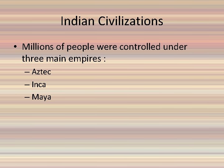 Indian Civilizations • Millions of people were controlled under three main empires : –