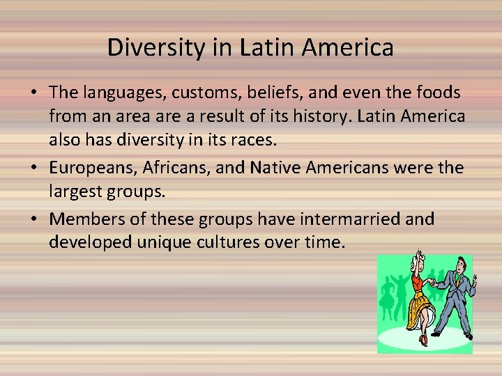 Diversity in Latin America • The languages, customs, beliefs, and even the foods from