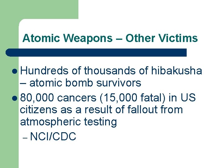 Atomic Weapons – Other Victims l Hundreds of thousands of hibakusha – atomic bomb