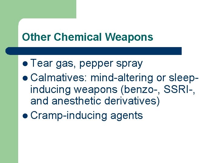Other Chemical Weapons l Tear gas, pepper spray l Calmatives: mind-altering or sleepinducing weapons