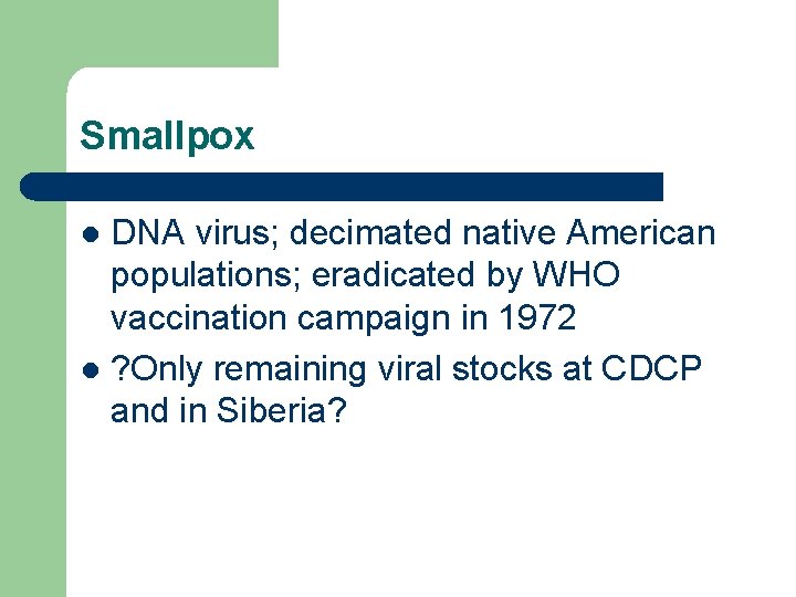 Smallpox DNA virus; decimated native American populations; eradicated by WHO vaccination campaign in 1972