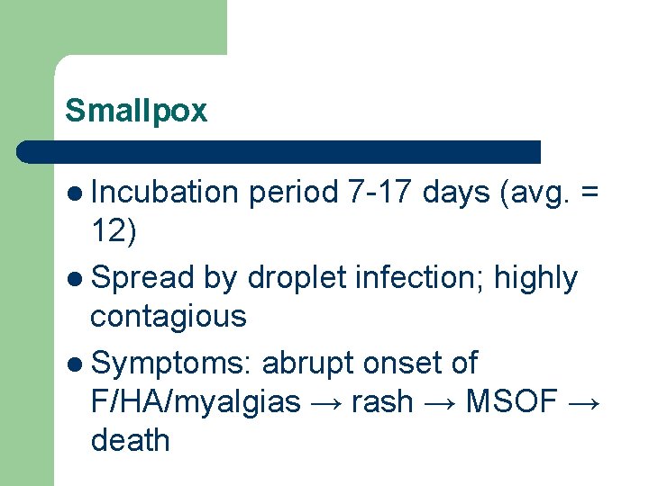 Smallpox l Incubation period 7 -17 days (avg. = 12) l Spread by droplet