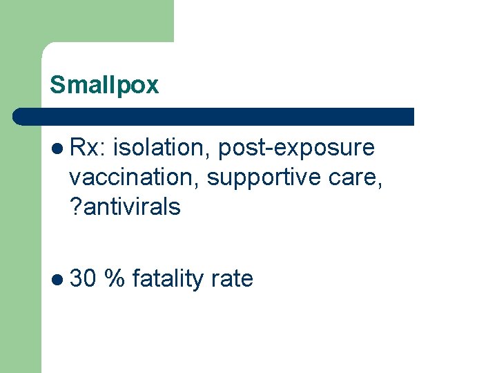 Smallpox l Rx: isolation, post-exposure vaccination, supportive care, ? antivirals l 30 % fatality