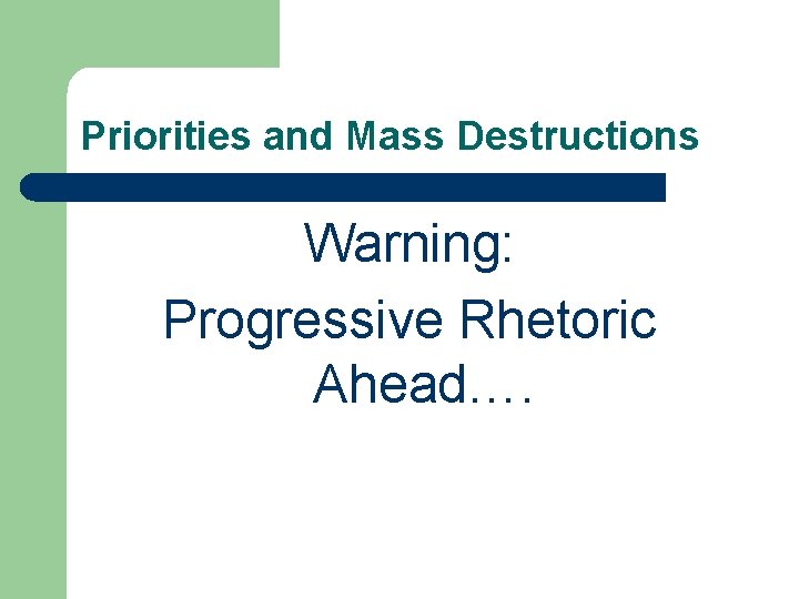 Priorities and Mass Destructions Warning: Progressive Rhetoric Ahead…. 