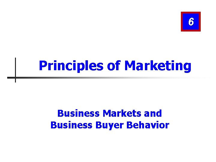 6 Principles of Marketing Business Markets and Business Buyer Behavior 