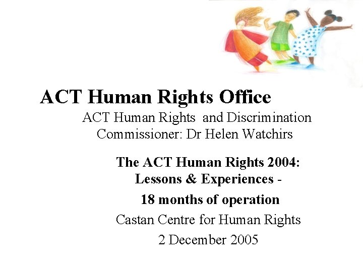 ACT Human Rights Office ACT Human Rights and Discrimination Commissioner: Dr Helen Watchirs The