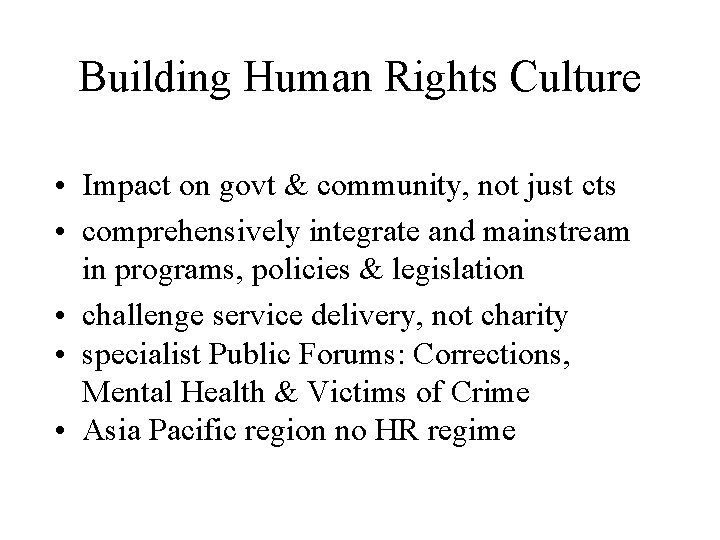 Building Human Rights Culture • Impact on govt & community, not just cts •