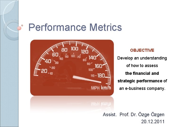 Performance Metrics OBJECTIVE Develop an understanding of how to assess the financial and strategic