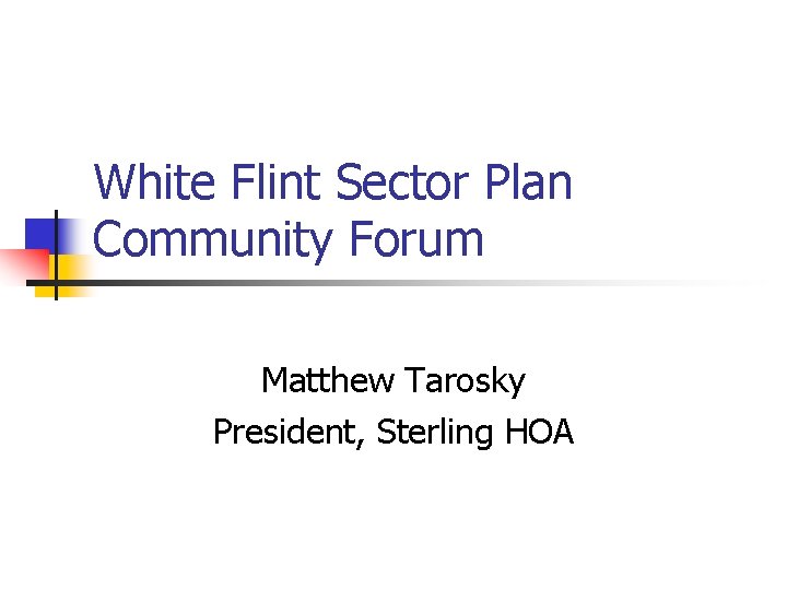 White Flint Sector Plan Community Forum Matthew Tarosky President, Sterling HOA 