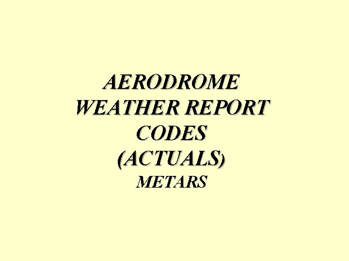 AERODROME WEATHER REPORT CODES (ACTUALS) METARS 
