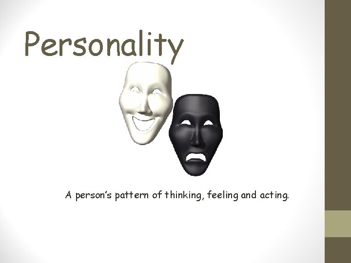 Personality A person’s pattern of thinking, feeling and acting. 