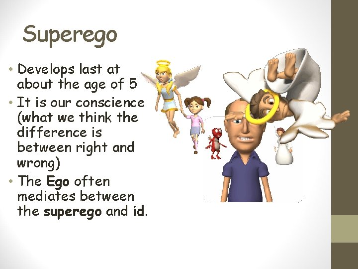Superego • Develops last at about the age of 5 • It is our