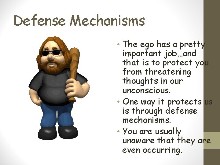 Defense Mechanisms • The ego has a pretty important job…and that is to protect