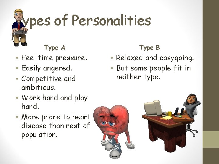 Types of Personalities Type A • Feel time pressure. • Easily angered. • Competitive