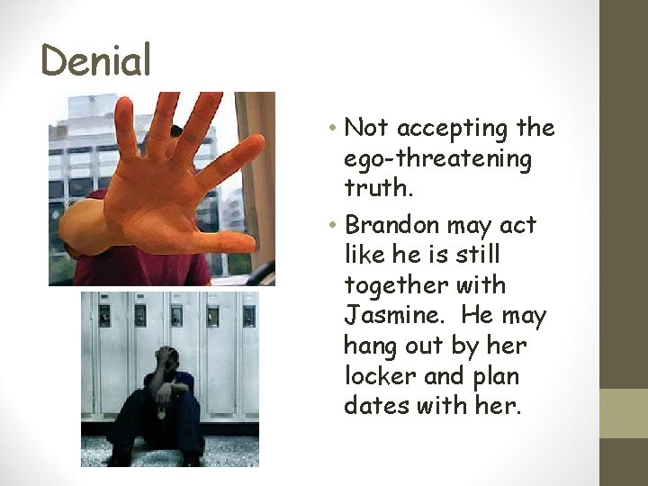 Denial • Not accepting the ego-threatening truth. • Brandon may act like he is