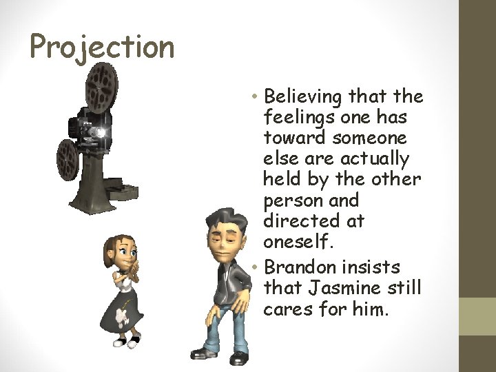 Projection • Believing that the feelings one has toward someone else are actually held