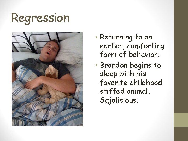 Regression • Returning to an earlier, comforting form of behavior. • Brandon begins to