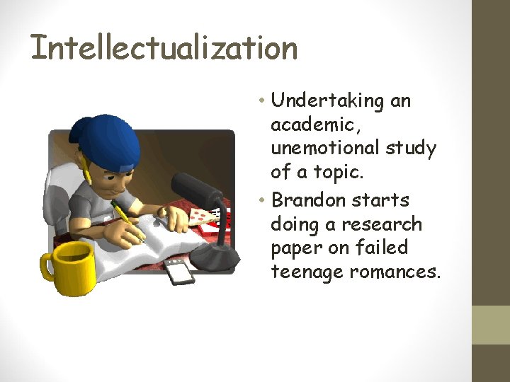 Intellectualization • Undertaking an academic, unemotional study of a topic. • Brandon starts doing