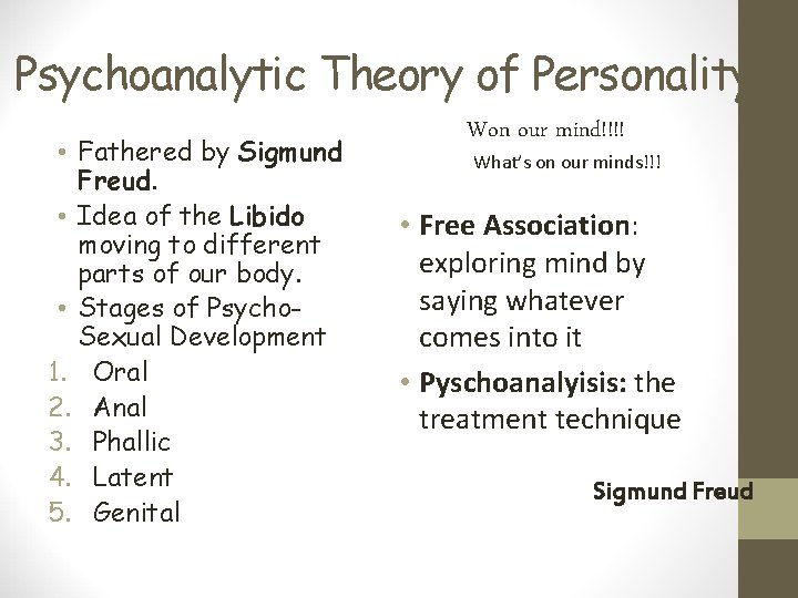 Psychoanalytic Theory of Personality • Fathered by Sigmund Freud. • Idea of the Libido