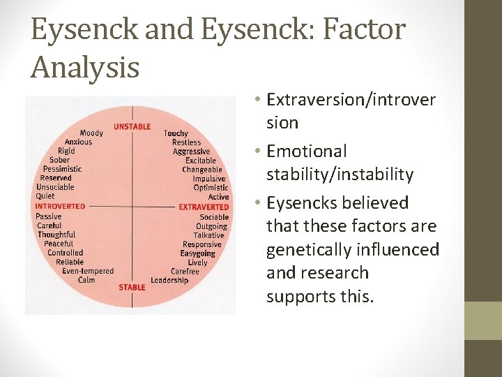 Eysenck and Eysenck: Factor Analysis • Extraversion/introver sion • Emotional stability/instability • Eysencks believed