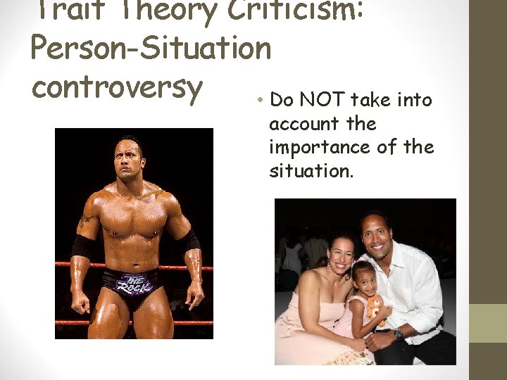 Trait Theory Criticism: Person-Situation controversy • Do NOT take into account the importance of