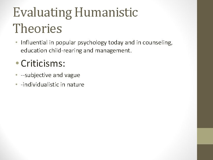 Evaluating Humanistic Theories • Influential in popular psychology today and in counseling, education child-rearing