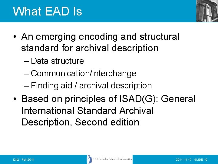 What EAD Is • An emerging encoding and structural standard for archival description –