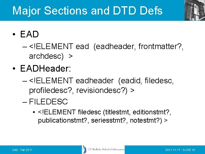 Major Sections and DTD Defs • EAD – <!ELEMENT ead (eadheader, frontmatter? , archdesc)
