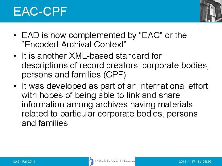EAC-CPF • EAD is now complemented by “EAC” or the “Encoded Archival Context” •