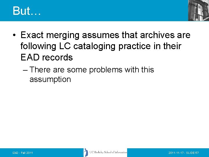 But… • Exact merging assumes that archives are following LC cataloging practice in their