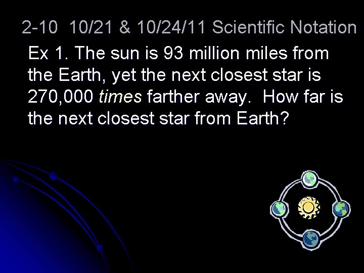 2 -10 10/21 & 10/24/11 Scientific Notation Ex 1. The sun is 93 million