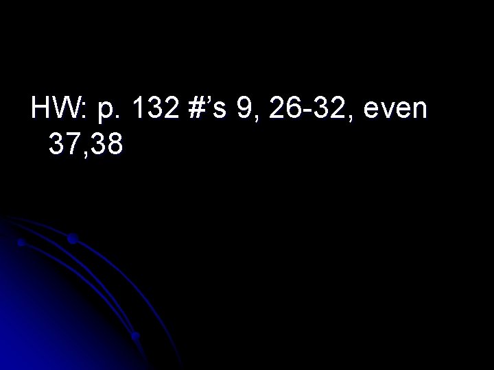 HW: p. 132 #’s 9, 26 -32, even 37, 38 