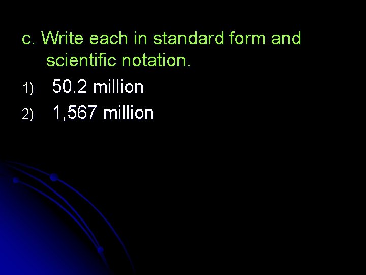 c. Write each in standard form and scientific notation. 1) 50. 2 million 2)