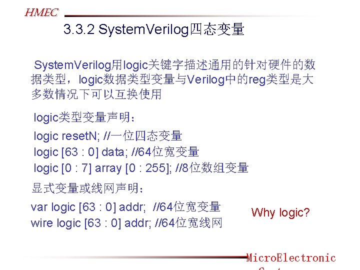 HMEC 3. 3. 2 System. Verilog四态变量 System. Verilog用logic关键字描述通用的针对硬件的数 据类型，logic数据类型变量与Verilog中的reg类型是大 多数情况下可以互换使用 logic类型变量声明： logic reset. N;