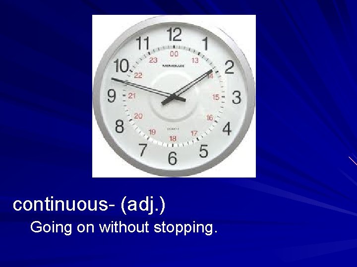 continuous- (adj. ) Going on without stopping. 