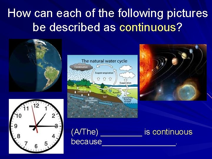 How can each of the following pictures be described as continuous? (A/The) _____ is