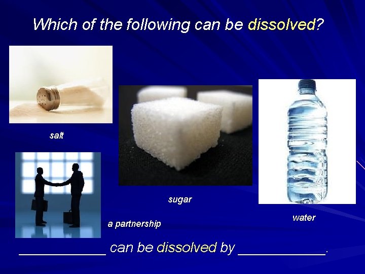 Which of the following can be dissolved? salt sugar a partnership water ______ can