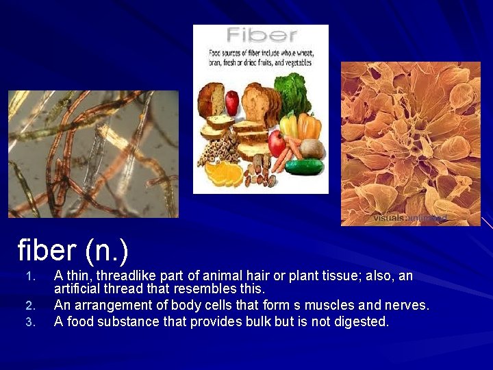 fiber (n. ) 1. 2. 3. A thin, threadlike part of animal hair or