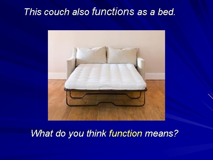 This couch also functions as a bed. What do you think function means? 
