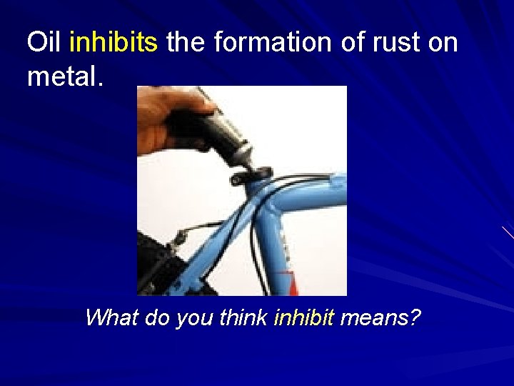 Oil inhibits the formation of rust on metal. What do you think inhibit means?
