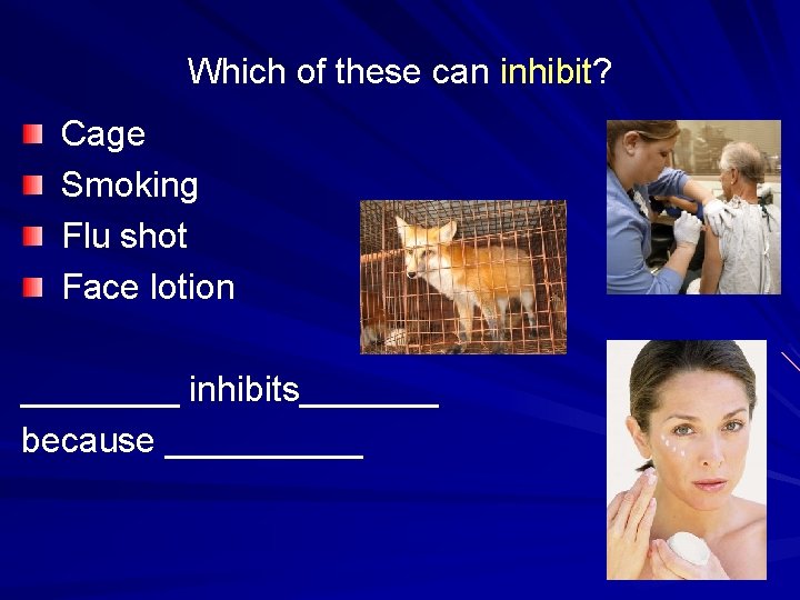 Which of these can inhibit? Cage Smoking Flu shot Face lotion ____ inhibits_______ because