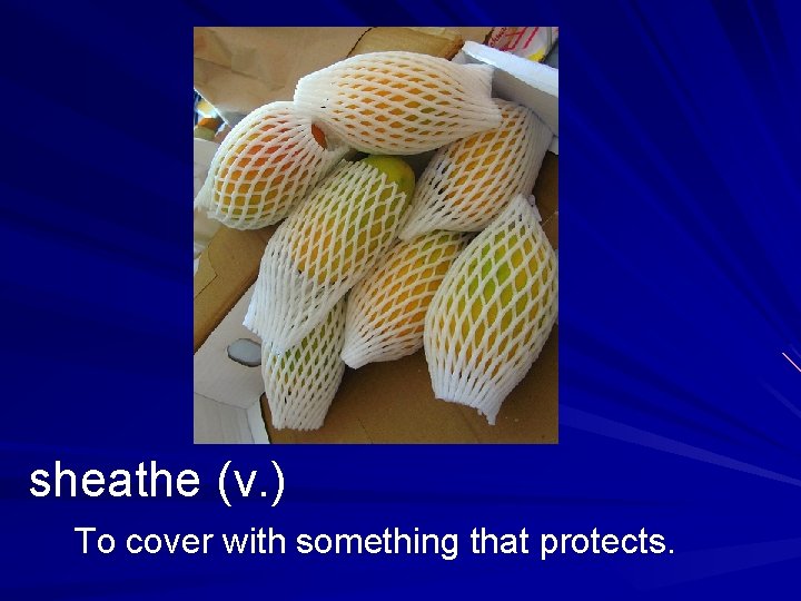 sheathe (v. ) To cover with something that protects. 