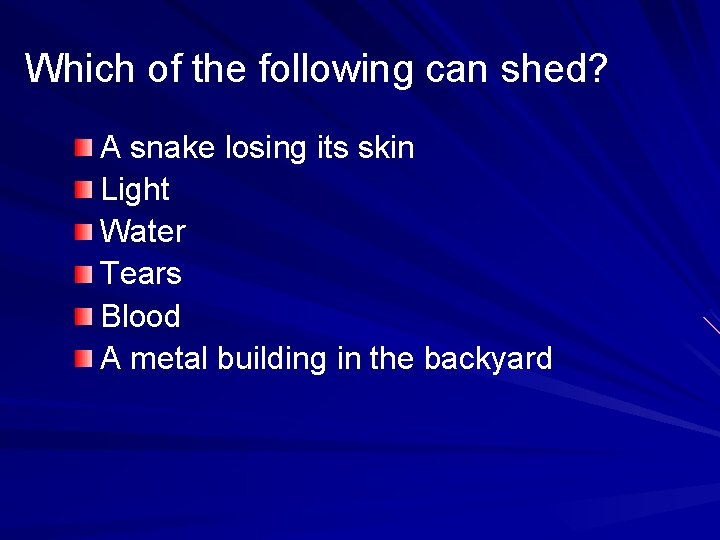 Which of the following can shed? A snake losing its skin Light Water Tears