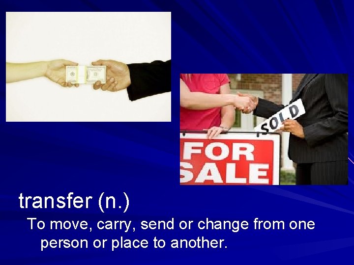 transfer (n. ) To move, carry, send or change from one person or place