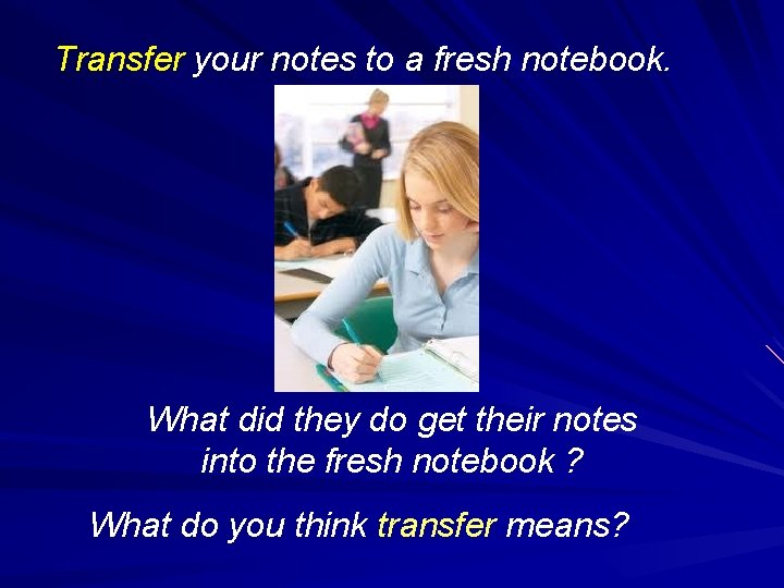 Transfer your notes to a fresh notebook. What did they do get their notes
