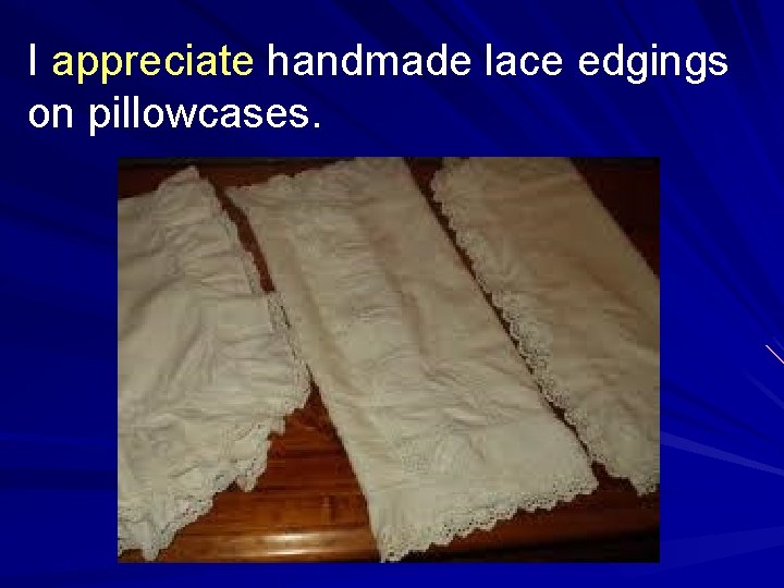 I appreciate handmade lace edgings on pillowcases. 